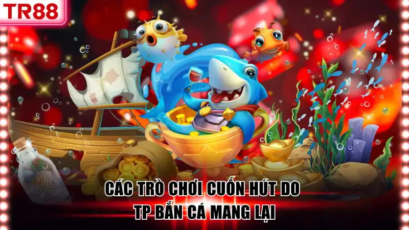 TP Bắn Cá - Đỉnh Cao Tại TR88 Với Cơ Hội Săn Thưởng Lớn