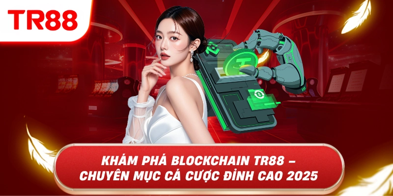 Khám Phá Blockchain TR88 – Chuyên Mục Cá Cược Đỉnh Cao 2026