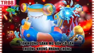 Chơi Bắn Cá TR88 Rinh Ngay Về Túi Phần Thưởng Cực Khủng
