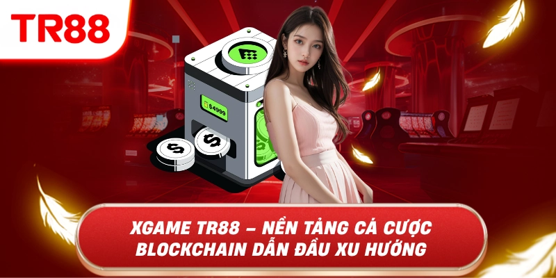 Xgame TR88 – Nền tảng cá cược blockchain dẫn đầu xu hướng